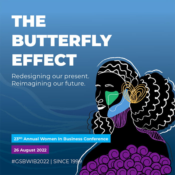 GSB Women in Business Conference: The Butterfly Effect: Redesigning our present. Reimagining our future.